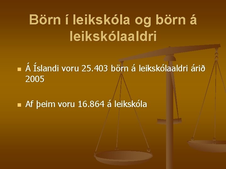 Börn í leikskóla og börn á leikskólaaldri n n Á Íslandi voru 25. 403 Börn í leikskóla og börn á leikskólaaldri n n Á Íslandi voru 25. 403