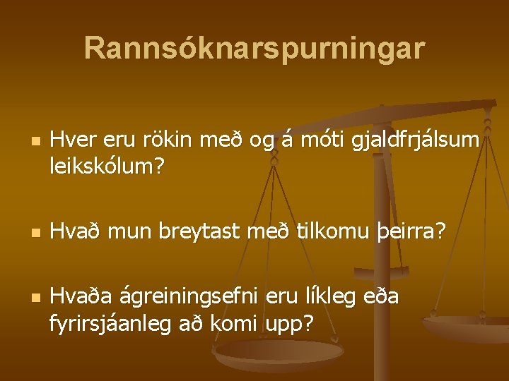Rannsóknarspurningar n n n Hver eru rökin með og á móti gjaldfrjálsum leikskólum? Hvað Rannsóknarspurningar n n n Hver eru rökin með og á móti gjaldfrjálsum leikskólum? Hvað