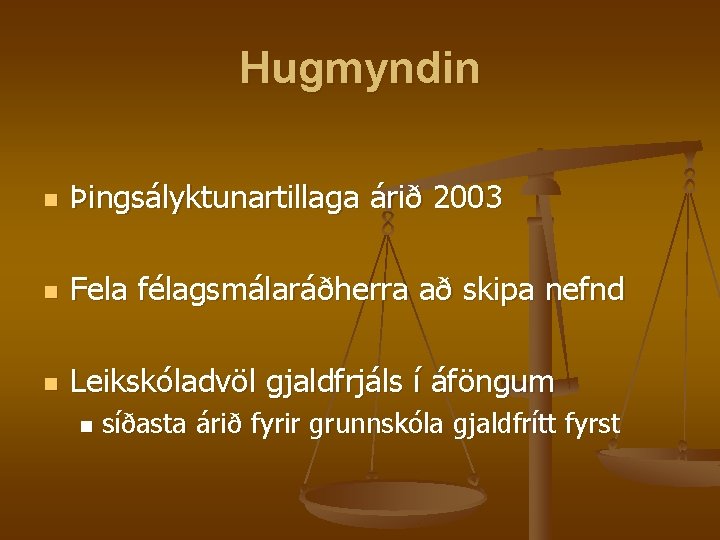 Hugmyndin n Þingsályktunartillaga árið 2003 n Fela félagsmálaráðherra að skipa nefnd n Leikskóladvöl gjaldfrjáls Hugmyndin n Þingsályktunartillaga árið 2003 n Fela félagsmálaráðherra að skipa nefnd n Leikskóladvöl gjaldfrjáls