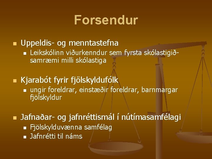 Forsendur n Uppeldis- og menntastefna n n Kjarabót fyrir fjölskyldufólk n n Leikskólinn viðurkenndur Forsendur n Uppeldis- og menntastefna n n Kjarabót fyrir fjölskyldufólk n n Leikskólinn viðurkenndur