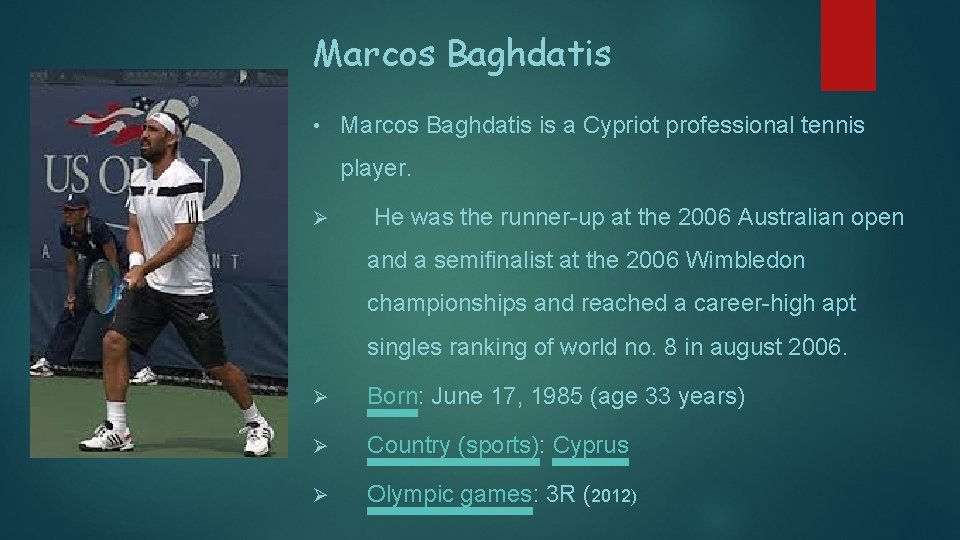 Marcos Baghdatis • Marcos Baghdatis is a Cypriot professional tennis player. Ø He was