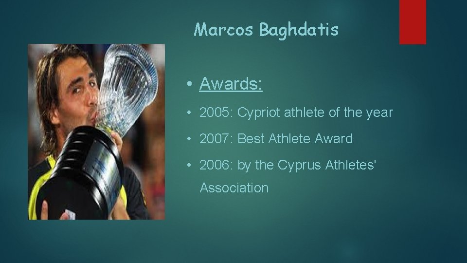 Marcos Baghdatis • Awards: • 2005: Cypriot athlete of the year • 2007: Best