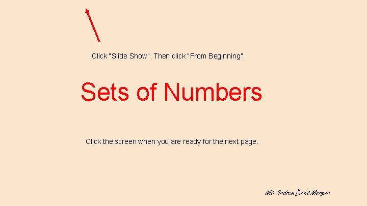 Click “Slide Show”. Then click “From Beginning”. Sets of Numbers Click the screen when