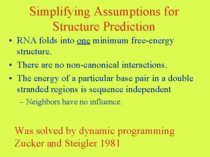 Simplifying Assumptions for Structure Prediction • RNA folds into one minimum free-energy structure. •