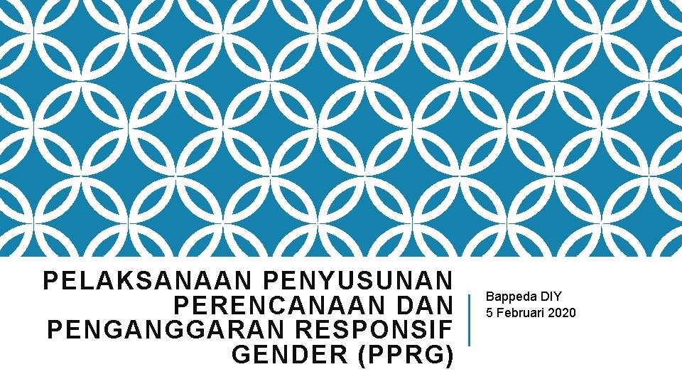 PELAKSANAAN PENYUSUNAN PERENCANAAN DAN PENGANGGARAN RESPONSIF GENDER (PPRG) Bappeda DIY 5 Februari 2020 