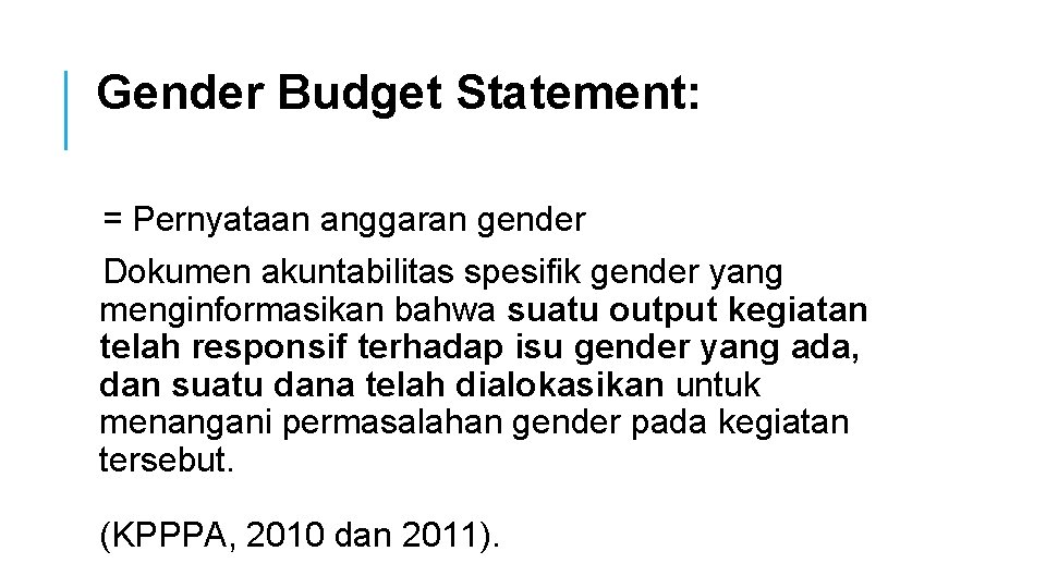 Gender Budget Statement: = Pernyataan anggaran gender Dokumen akuntabilitas spesifik gender yang menginformasikan bahwa