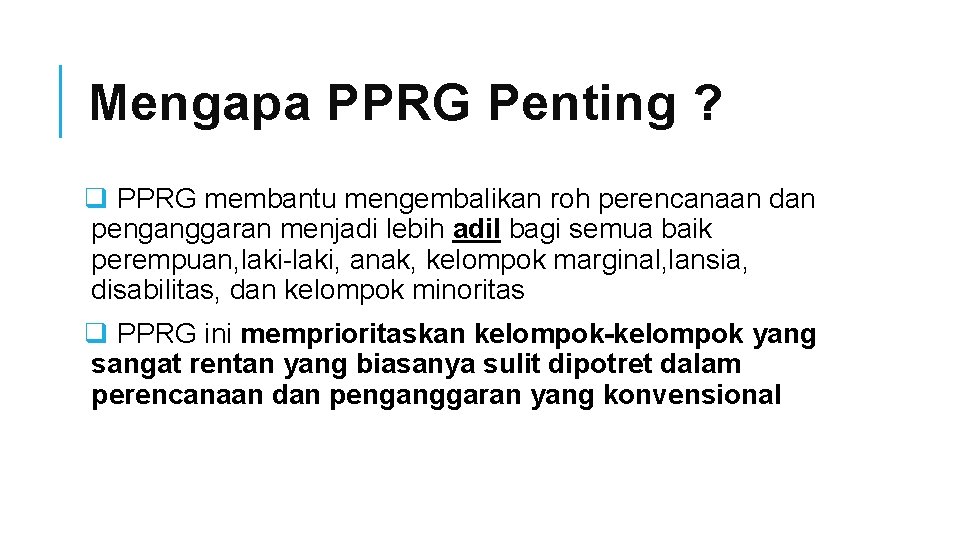 Mengapa PPRG Penting ? q PPRG membantu mengembalikan roh perencanaan dan penganggaran menjadi lebih