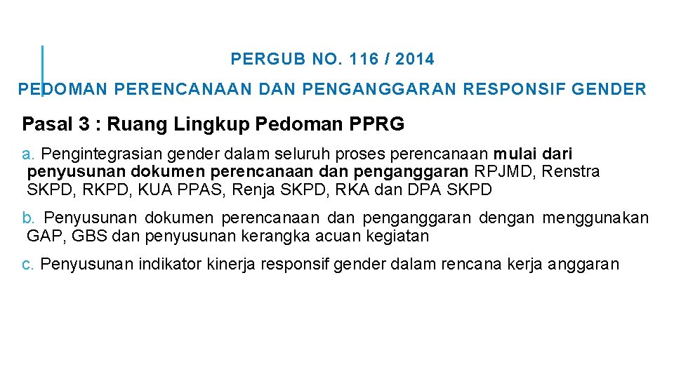PERGUB NO. 116 / 2014 PEDOMAN PERENCANAAN DAN PENGANGGARAN RESPONSIF GENDER Pasal 3 : PERGUB NO. 116 / 2014 PEDOMAN PERENCANAAN DAN PENGANGGARAN RESPONSIF GENDER Pasal 3 :