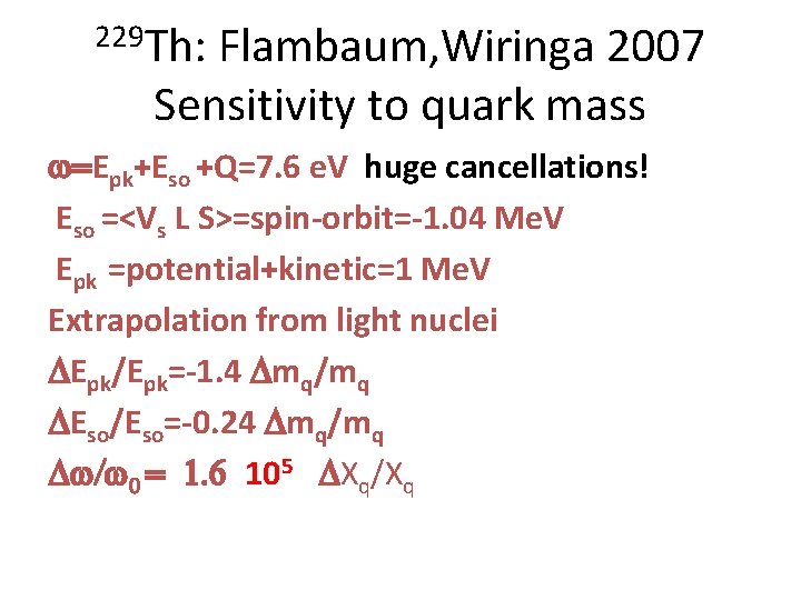 229 Th: Flambaum, Wiringa 2007 Sensitivity to quark mass w=Epk+Eso +Q=7. 6 e. V