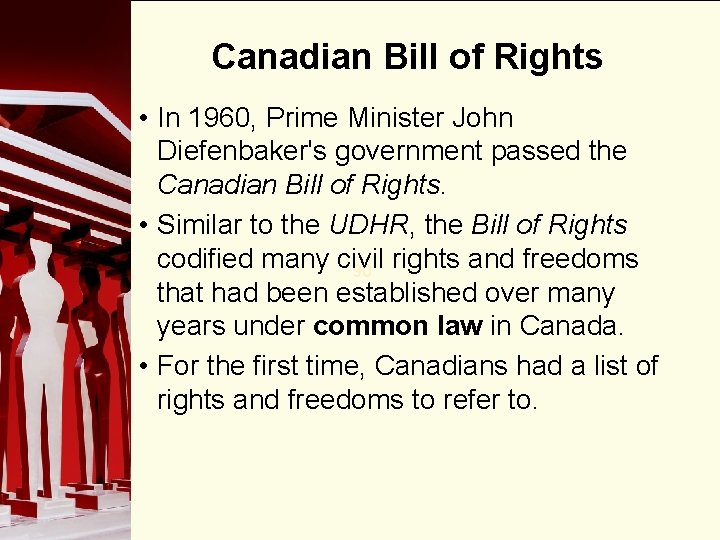 Canadian Bill of Rights • In 1960, Prime Minister John Diefenbaker's government passed the Canadian Bill of Rights • In 1960, Prime Minister John Diefenbaker's government passed the