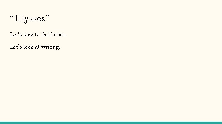 “Ulysses” Let’s look to the future. Let’s look at writing. 