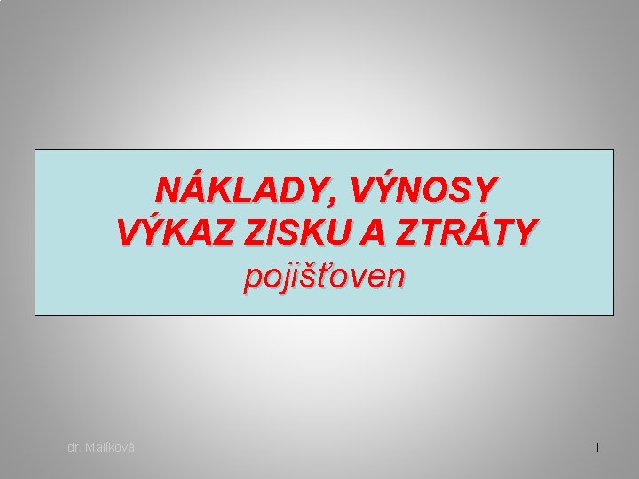 NÁKLADY, VÝNOSY VÝKAZ ZISKU A ZTRÁTY pojišťoven dr. Malíková 1 