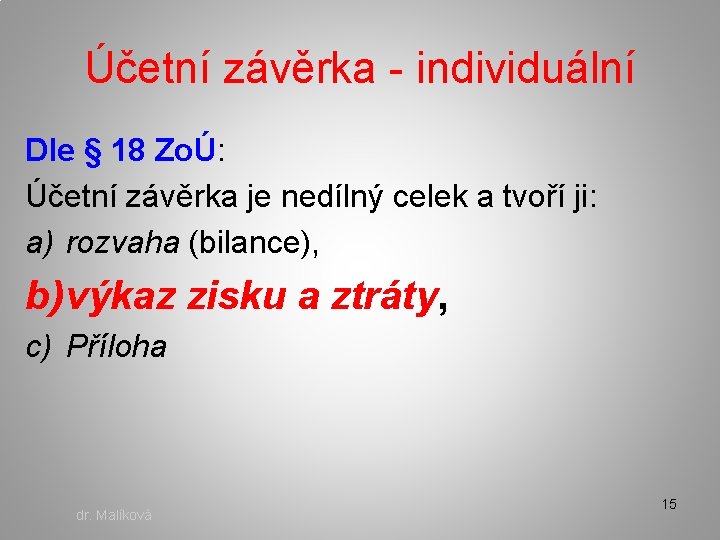 Účetní závěrka - individuální Dle § 18 ZoÚ: Účetní závěrka je nedílný celek a