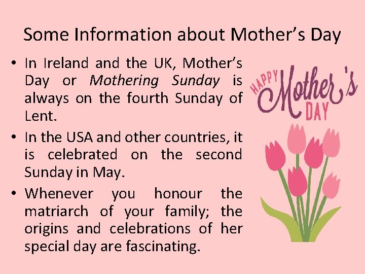 Some Information about Mother’s Day • In Ireland the UK, Mother’s Day or Mothering