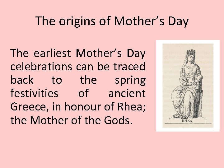 The origins of Mother’s Day The earliest Mother’s Day celebrations can be traced back