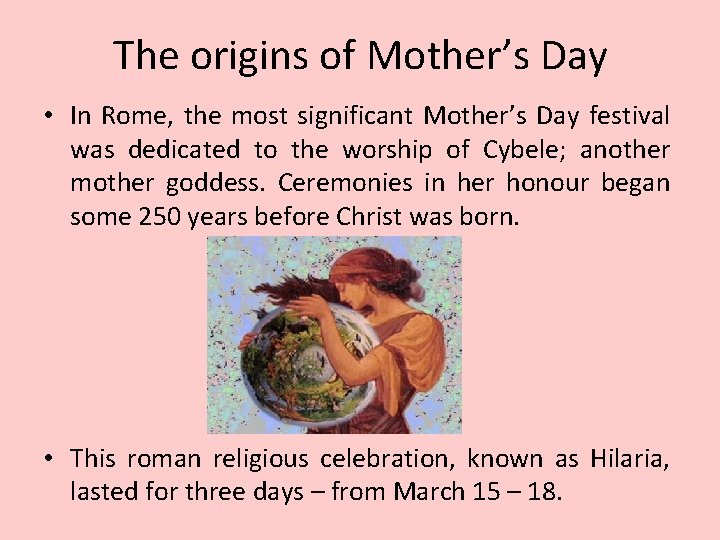 The origins of Mother’s Day • In Rome, the most significant Mother’s Day festival