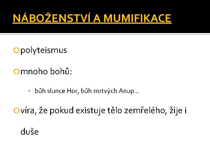 NÁBOŽENSTVÍ A MUMIFIKACE polyteismus mnoho bohů: ▪ bůh slunce Hor, bůh mrtvých Anup… víra,