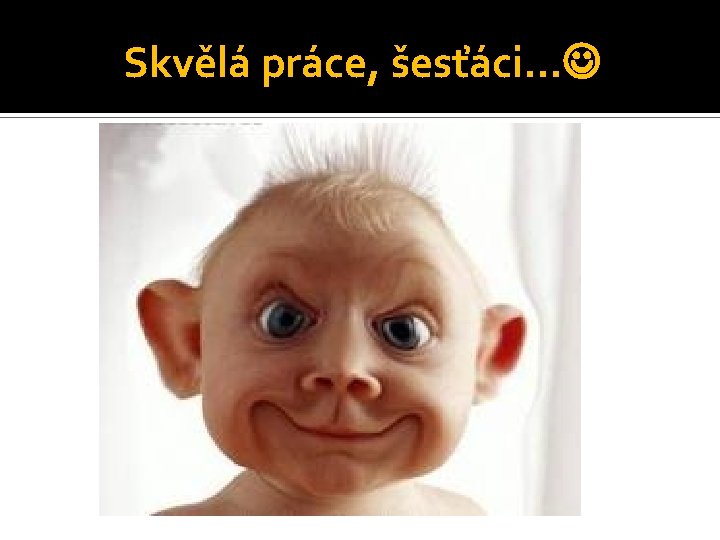 Skvělá práce, šesťáci… 