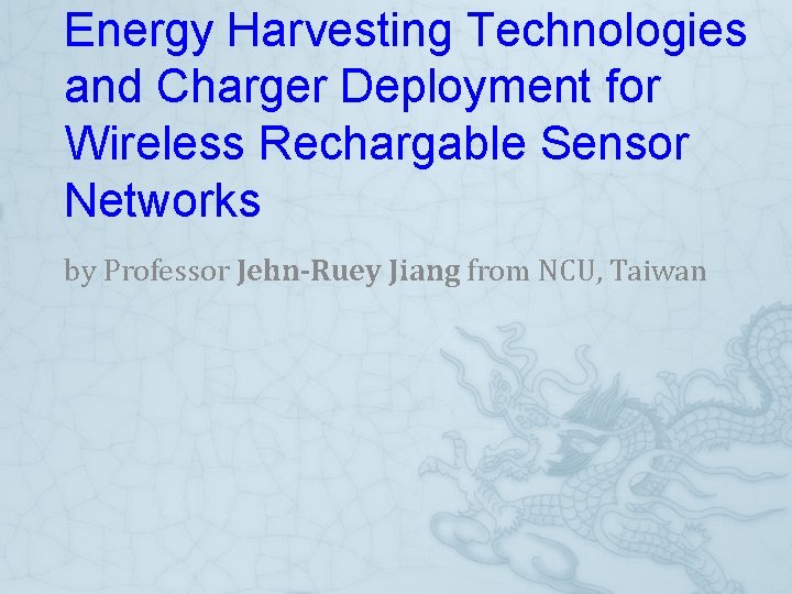 Energy Harvesting Technologies and Charger Deployment for Wireless Rechargable Sensor Networks by Professor Jehn-Ruey