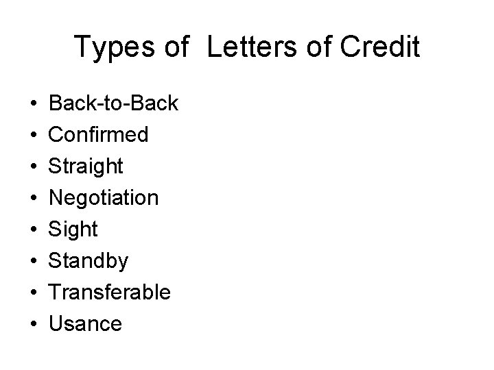 Types of Letters of Credit • • Back-to-Back Confirmed Straight Negotiation Sight Standby Transferable