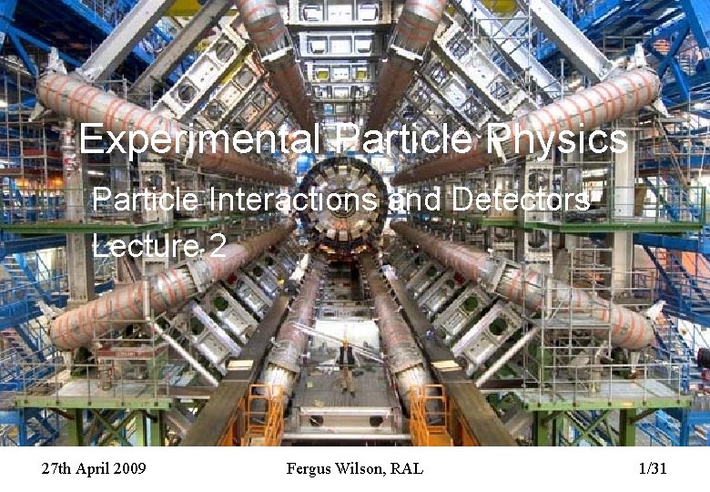 Experimental Particle Physics Particle Interactions and Detectors Lecture 2 27 th April 2009 Fergus