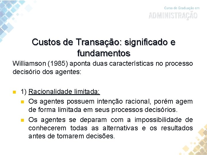 Custos de Transação: significado e fundamentos Williamson (1985) aponta duas características no processo decisório