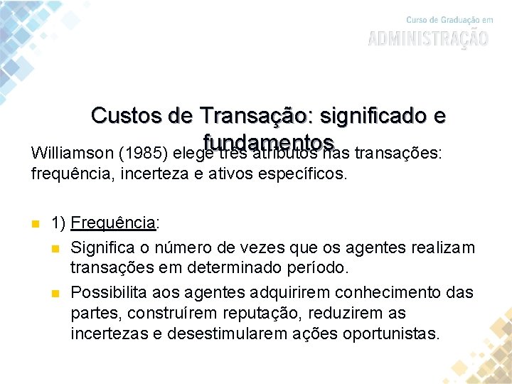 Custos de Transação: significado e fundamentos Williamson (1985) elege três atributos nas transações: frequência,