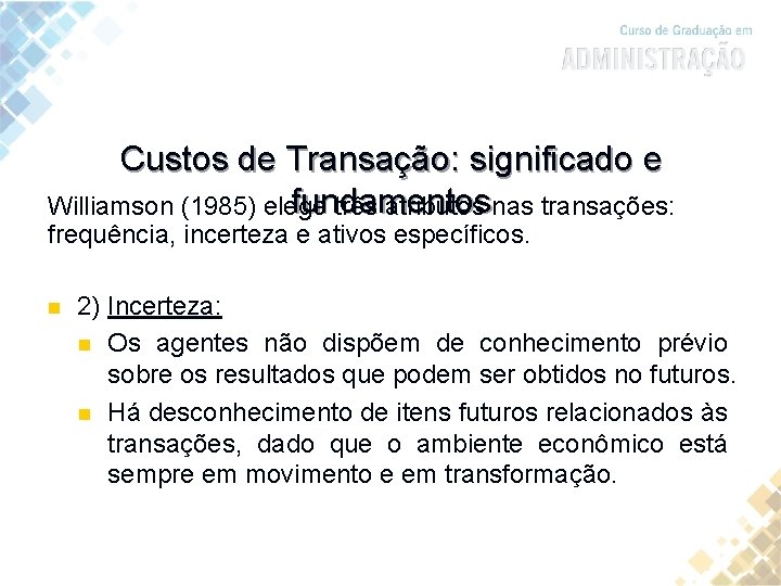 Custos de Transação: significado e fundamentos Williamson (1985) elege três atributos nas transações: frequência,
