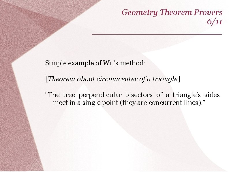 Geometry Theorem Provers 6/11 _____________ Simple example of Wu's method: [Theorem about circumcenter of