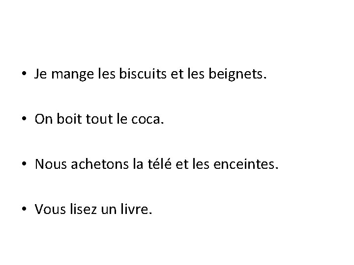 • Je mange les biscuits et les beignets. • On boit tout le