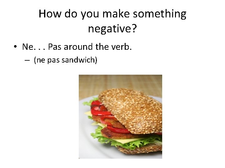 How do you make something negative? • Ne. . . Pas around the verb.