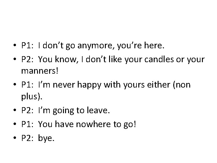  • P 1: I don’t go anymore, you’re here. • P 2: You