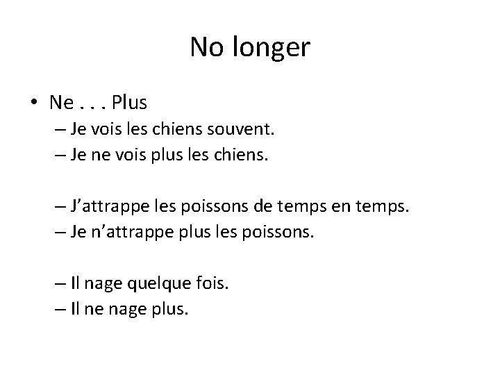 No longer • Ne. . . Plus – Je vois les chiens souvent. –