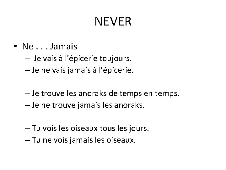 NEVER • Ne. . . Jamais – Je vais à l’épicerie toujours. – Je