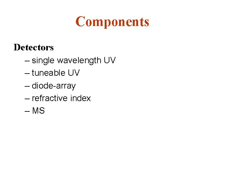 Components Detectors – single wavelength UV – tuneable UV – diode-array – refractive index