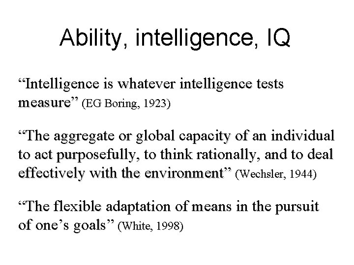 Ability, intelligence, IQ “Intelligence is whatever intelligence tests measure” (EG Boring, 1923) “The aggregate