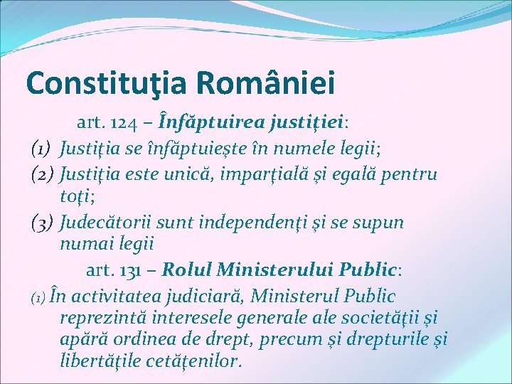 Constituţia României art. 124 – Înfăptuirea justiţiei: (1) Justiţia se înfăptuieşte în numele legii;