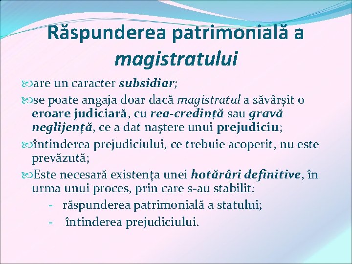 Răspunderea patrimonială a magistratului are un caracter subsidiar; se poate angaja doar dacă magistratul