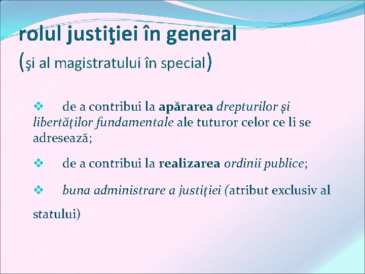 rolul justiţiei în general (şi al magistratului în special) v de a contribui la