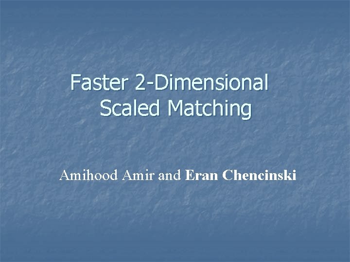 Faster 2 -Dimensional Scaled Matching Amihood Amir and Eran Chencinski 