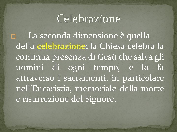 Celebrazione La seconda dimensione è quella della celebrazione: celebrazione la Chiesa celebra la continua