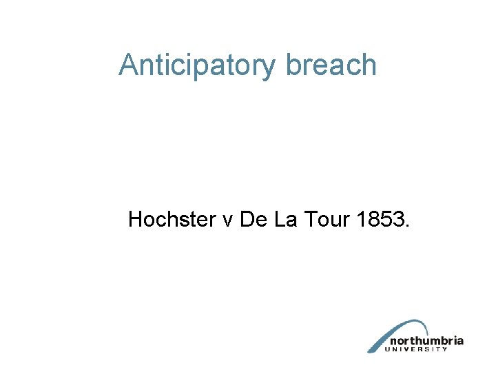 Anticipatory breach Hochster v De La Tour 1853. 