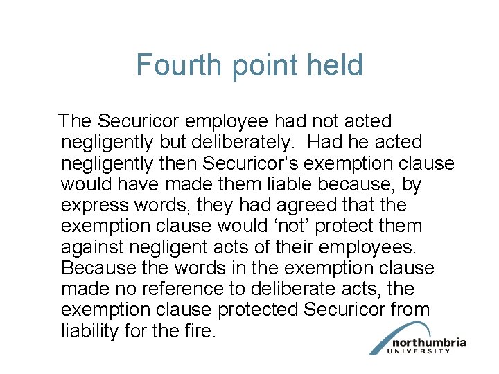 Fourth point held The Securicor employee had not acted negligently but deliberately. Had he