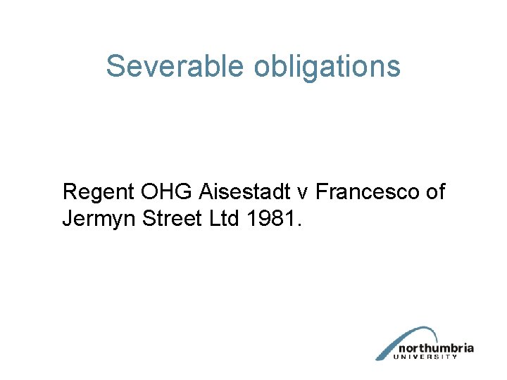 Severable obligations Regent OHG Aisestadt v Francesco of Jermyn Street Ltd 1981. 