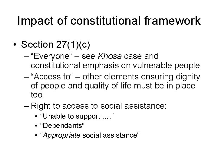 Impact of constitutional framework • Section 27(1)(c) – “Everyone“ – see Khosa case and