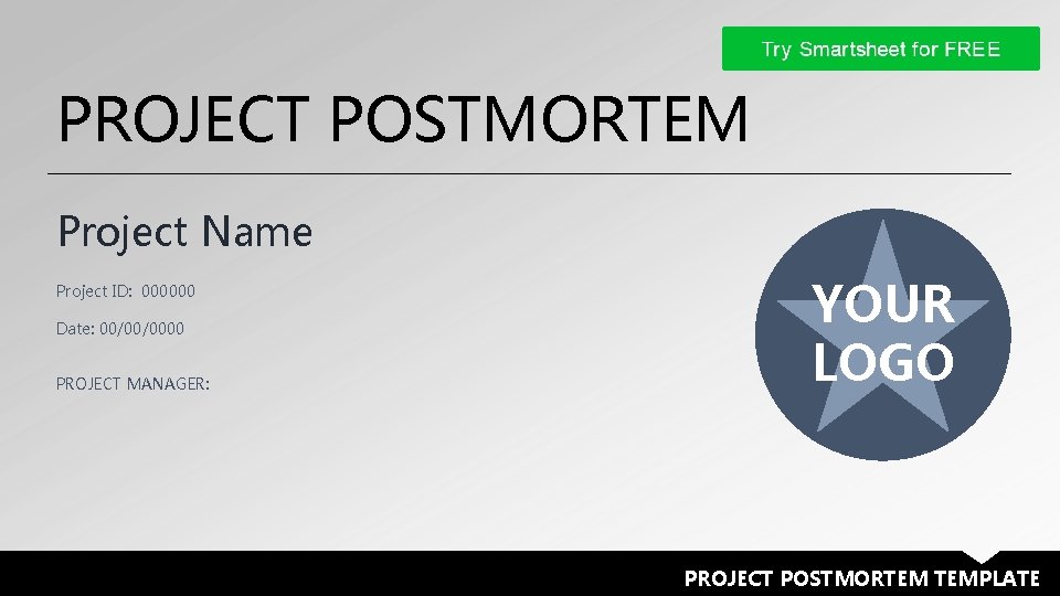 PROJECT POSTMORTEM Project Name Project ID: 000000 Date: 00/00/0000 PROJECT MANAGER: YOUR LOGO PROJECT