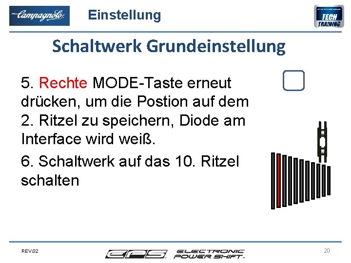 Einstellung Schaltwerk Grundeinstellung 5. Rechte MODE-Taste erneut drücken, um die Postion auf dem 2.