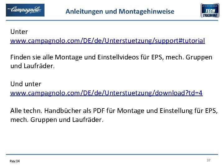 Unter www. campagnolo. com/DE/de/Unterstuetzung/support#tutorial Finden sie alle Montage und Einstellvideos für EPS, mech. Gruppen
