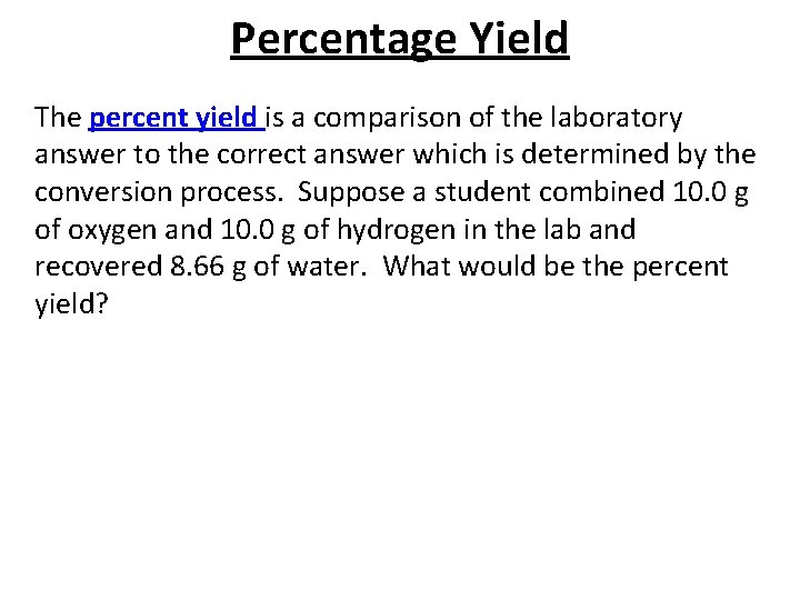 Percentage Yield The percent yield is a comparison of the laboratory answer to the
