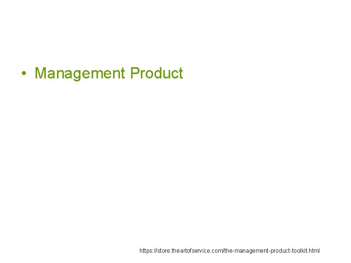  • Management Product https: //store. theartofservice. com/the-management-product-toolkit. html 